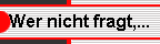 Wer nicht fragt,...